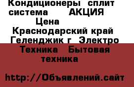 Кондиционеры (сплит - система) JAX АКЦИЯ!!! › Цена ­ 9 990 - Краснодарский край, Геленджик г. Электро-Техника » Бытовая техника   